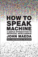 How to Speak Machine, with a new preface by the author : A Gentle Introduction to Artificial Intelligence-9780262553179