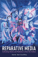 Reparative Media : Cultivating Stories and Platforms to Heal Our Culture-9780262553261