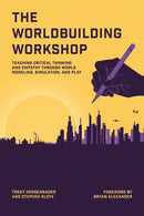 The Worldbuilding Workshop : Teaching Critical Thinking and Empathy Through World Modeling, Simulation, and Play-9780262553339