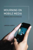 Mourning on Mobile Media : Everyday Affective Witnessing-9780262553551
