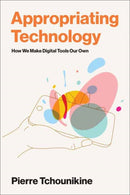Appropriating Technology : How We Make Digital Tools Our Own-9780262553872