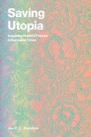 Saving Utopia : Imagining Hopeful Futures in Dystopian Times-9780262554046