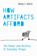 How Artifacts Afford : The Power and Politics of Everyday Things-9780262554107