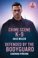 Crime Scene K-9 / Defended By The Bodyguard : Crime Scene K-9 (Protectors at K-9 Ranch) / Defended by the Bodyguard (Crooked Pass Security)-9780263397192