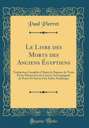 Le Livre Des Morts Des Anciens Egyptiens : Traduction Complete d'Apres Le Papyrus de Turin Et Les Manuscrits Du Louvre; Accompagnee de Notes Et Suivie d'Un Index Analytique (Classic Reprint)-9780265392614