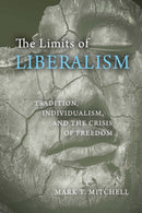 The Limits of Liberalism : Tradition, Individualism, and the Crisis of Freedom-9780268104306