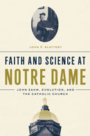 Faith and Science at Notre Dame : John Zahm, Evolution, and the Catholic Church-9780268106096