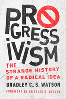 Progressivism : The Strange History of a Radical Idea-9780268106980