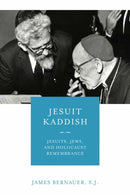 Jesuit Kaddish : Jesuits, Jews, and Holocaust Remembrance-9780268107024