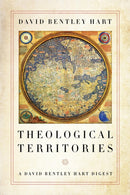 Theological Territories : A David Bentley Hart Digest-9780268107185