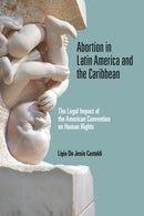 Abortion in Latin America and the Caribbean : The Legal Impact of the American Convention on Human Rights-9780268107659