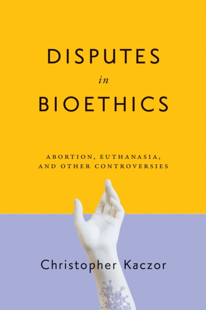 Disputes in Bioethics : Abortion, Euthanasia, and Other Controversies-9780268108106