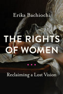 The Rights of Women : Reclaiming a Lost Vision-9780268200824