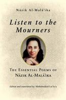 Listen to the Mourners : The Essential Poems of Nazik Al-Mala'ika-9780268200947