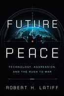 Future Peace : Technology, Aggression, and the Rush to War-9780268201906