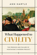 What Happened to Civility : The Promise and Failure of Montaigne's Modern Project-9780268202330