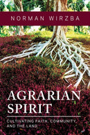 Agrarian Spirit : Cultivating Faith, Community, and the Land-9780268203108