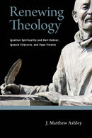 Renewing Theology : Ignatian Spirituality and Karl Rahner, Ignacio Ellacuria, and Pope Francis-9780268203184
