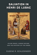 Salvation in Henri De Lubac : Divine Grace, Human Nature, and the Mystery of the Cross-9780268205546