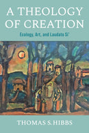 A Theology of Creation : Ecology, Art, and Laudato Si'-9780268205638
