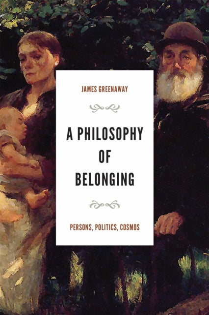 A Philosophy of Belonging : Persons, Politics, Cosmos-9780268206024