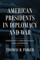 American Presidents in Diplomacy and War : Statecraft, Foreign Policy, and Leadership-9780268207243
