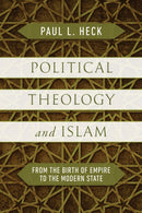 Political Theology and Islam : From the Birth of Empire to the Modern State-9780268207366