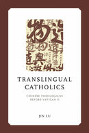 Translingual Catholics : Chinese Theologians Before Vatican II-9780268209124