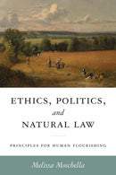 Ethics, Politics, and Natural Law : Principles for Human Flourishing-9780268209261