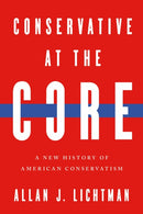 Conservative at the Core : A New History of American Conservatism-9780268210304