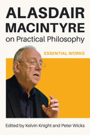 Alasdair MacIntyre on Practical Philosophy : Essential Works-9780268210502