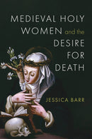 Medieval Holy Women and the Desire for Death-9780268210946