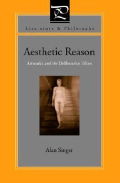 Aesthetic Reason : Artworks and the Deliberative Ethos-9780271024585
