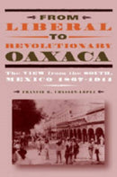 From Liberal to Revolutionary Oaxaca – The View from the South, Mexico 1867–1911