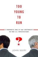 Too Young to Run? : A Proposal for an Age Amendment to the U.S. Constitution-9780271048536