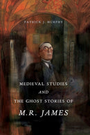 Medieval Studies and the Ghost Stories of M. R. James-9780271077727