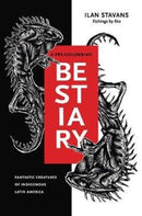 A Pre-Columbian Bestiary : Fantastic Creatures of Indigenous Latin America-9780271087870