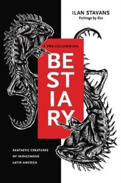 A Pre-Columbian Bestiary : Fantastic Creatures of Indigenous Latin America-9780271087870