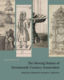 The Moving Statues of Seventeenth-Century Amsterdam : Automata, Waxworks, Fountains, Labyrinths-9780271091600