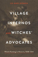 Village Infernos and Witches' Advocates : Witch-Hunting in Navarre, 1608-1614-9780271091822