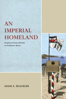 An Imperial Homeland : Forging German Identity in Southwest Africa-9780271092997