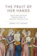 The Fruit of Her Hands : Jewish and Christian Women's Work in Medieval Catalan Cities-9780271093314