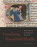 Visualizing Household Health : Medieval Women, Art, and Knowledge in the Regime du corps-9780271093468