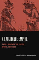 A Laughable Empire : The US Imagines the Pacific World, 1840-1890-9780271095059