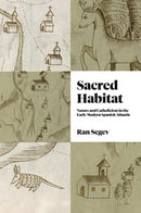 Sacred Habitat : Nature and Catholicism in the Early Modern Spanish Atlantic-9780271095349
