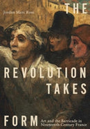 The Revolution Takes Form : Art and the Barricade in Nineteenth-Century France-9780271095493