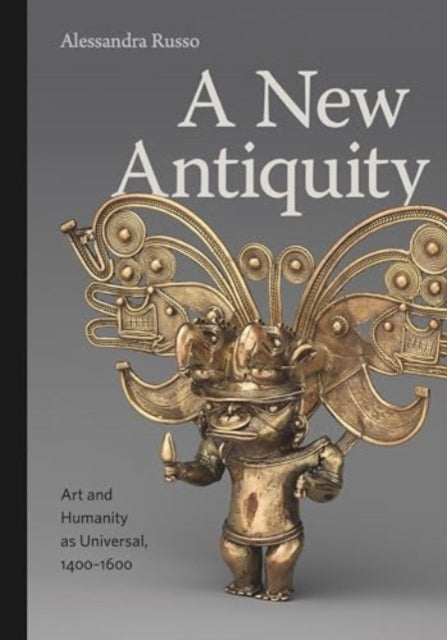A New Antiquity : Art and Humanity as Universal, 1400-1600-9780271095691