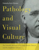 Pathology and Visual?Culture : The?Scientific Artworks of?Dr. Jean-Martin?Charcot?and the?Salpetriere?School-9780271096803