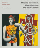 Machine Modernism, Masculinity, and the Trauma o – The Art of Fernand Léger