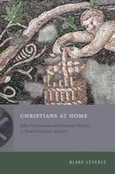 Christians at Home : John Chrysostom and Domestic Rituals in Fourth-Century Antioch-9780271097381